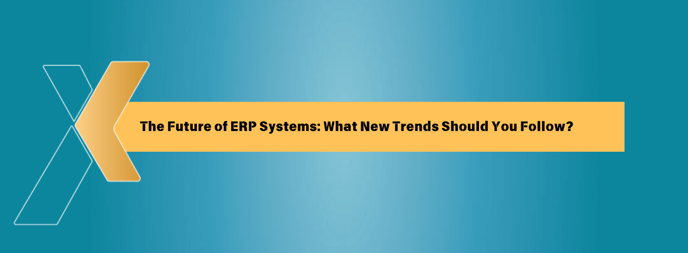 The Future of ERP Systems: What New Trends Should You Follow?
