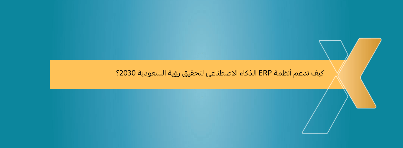 كيف تدعم أنظمة ERP الذكاء الاصطناعي لتحقيق رؤية السعودية 2030
