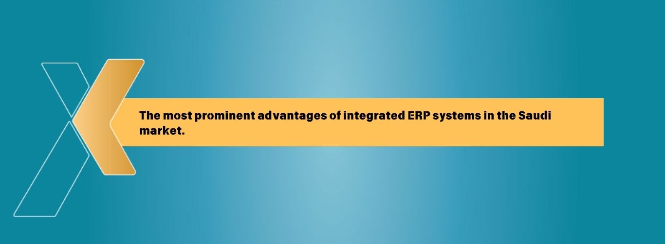 The most prominent advantages of integrated ERP systems in the Saudi market