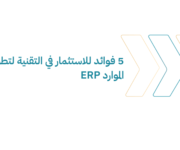 5 فوائد للاستثمار في التقنية لتطوير انظمة الموارد ERP