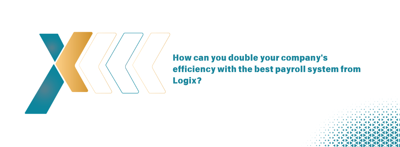 How can you double your companys efficiency with the best payroll system from Logix How can you double your companys efficiency with the best payroll system from Logix