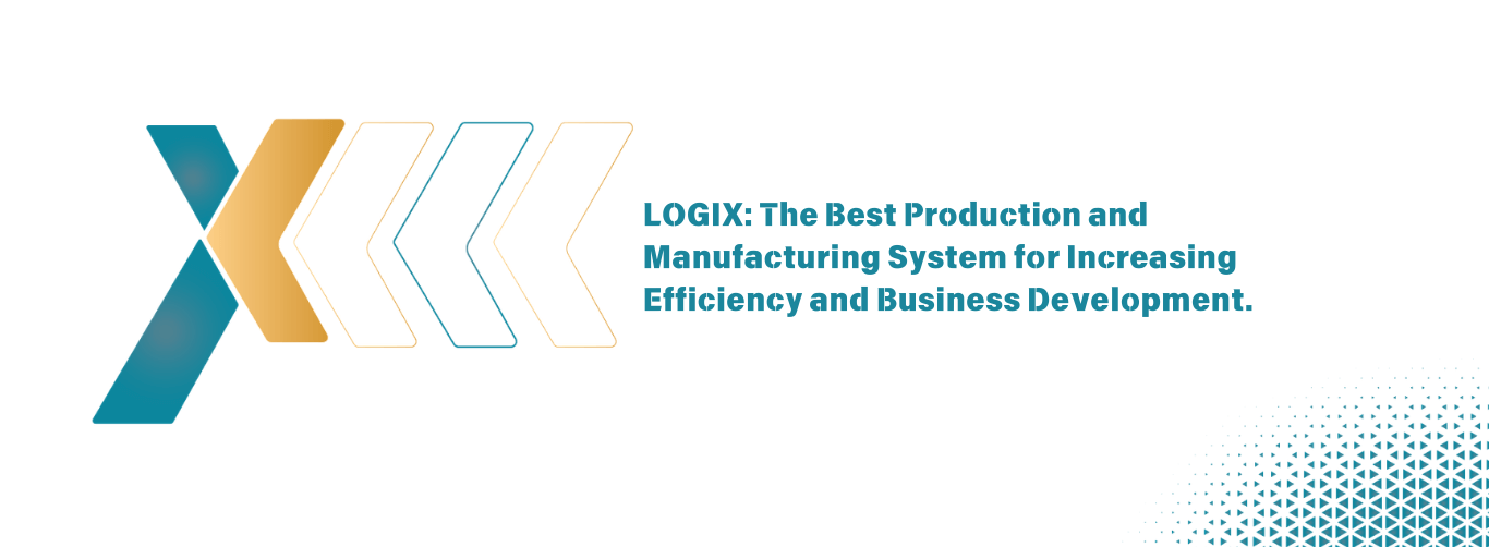 LOGIX The Best Production and Manufacturing System for Increasing Efficiency and Business Development LOGIX The Best Production and Manufacturing System for Increasing Efficiency and Business Development