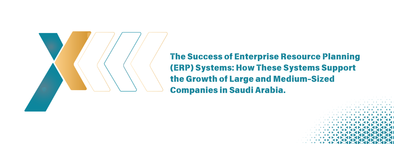The Success of Enterprise Resource Planning ERP Systems How These Systems Support the Growth of Large and Medium Sized Companies in Saudi Arabia The Success of Enterprise Resource Planning ERP Systems How These Systems Support the Growth of Large and Medium Sized Companies in Saudi Arabia